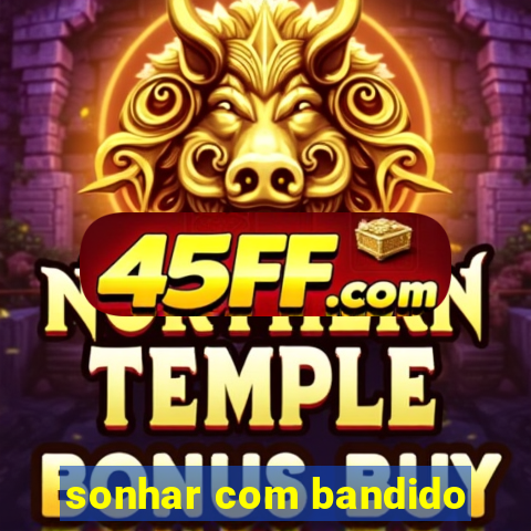 sonhar com bandido